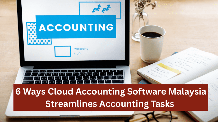 6-ways-cloud-accounting-software-malaysia-streamlines-accounting-tasks